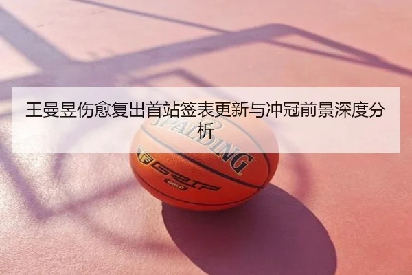 王曼昱伤愈复出首站签表更新与冲冠前景深度分析